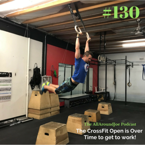 AAJ 130: The CrossFit Open is Over - Time to get to work!