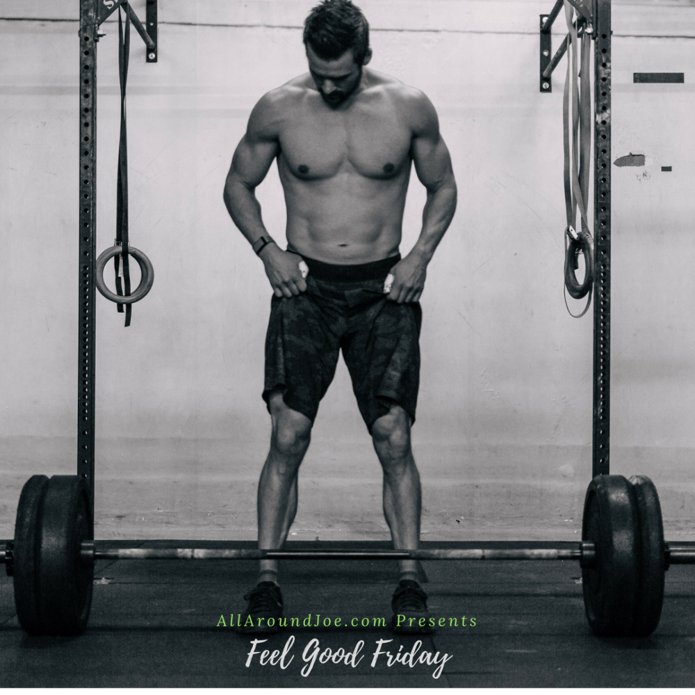 Feel Good Friday – What to work on, Crushing It, and Fittest On Earth