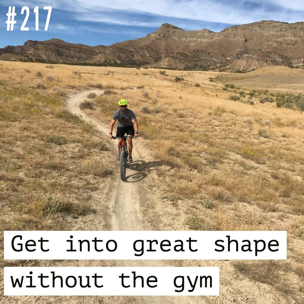 Get into great shape without the gym – Ep. 217