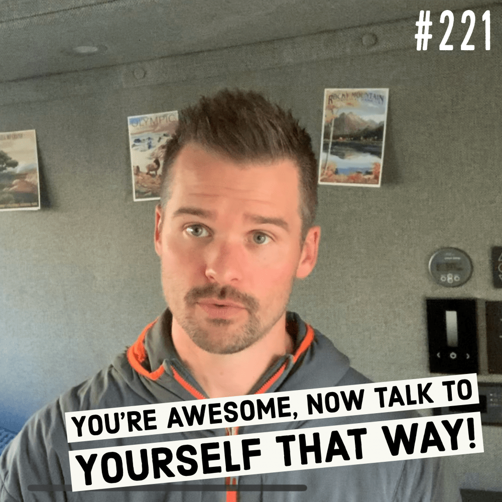 You’re awesome, now talk to yourself that way! – Ep. 221
