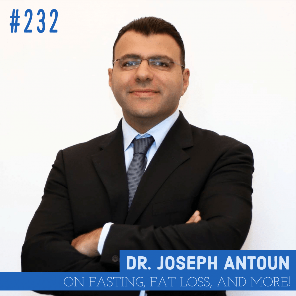 Dr. Joseph Antoun on Fasting, Fat Loss, and More!